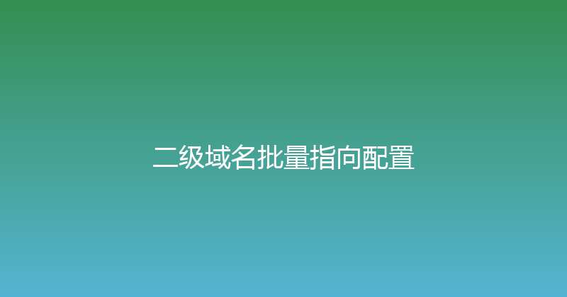 二级域名批量指向配置 封面图