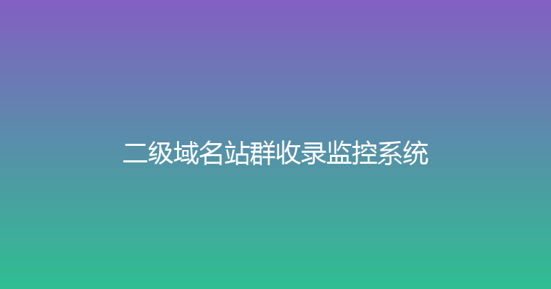 二级域名站群收录监控系统 封面图