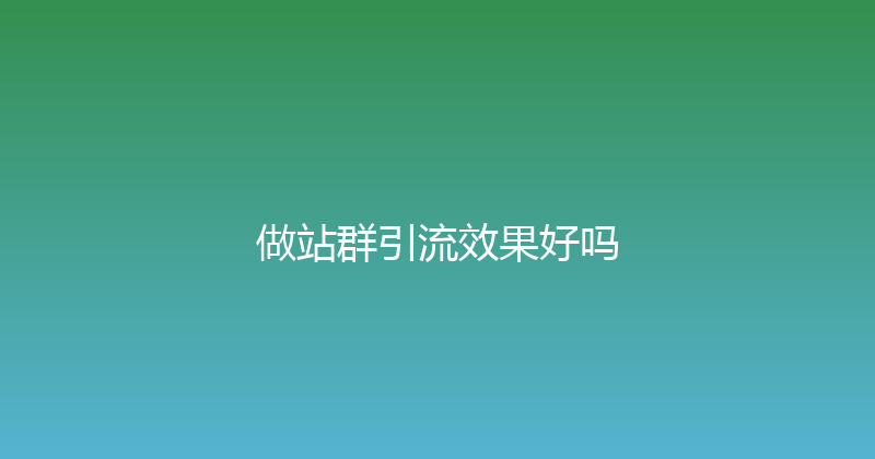 做站群引流效果好吗 封面图