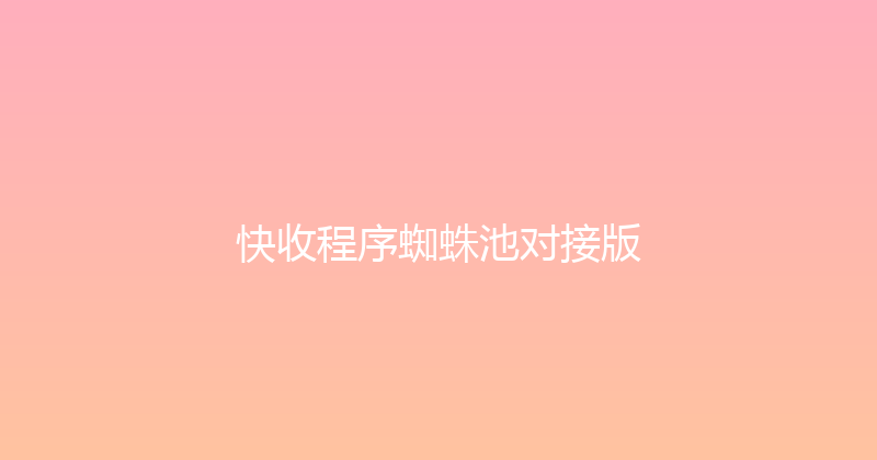 快收程序蜘蛛池对接版 封面图