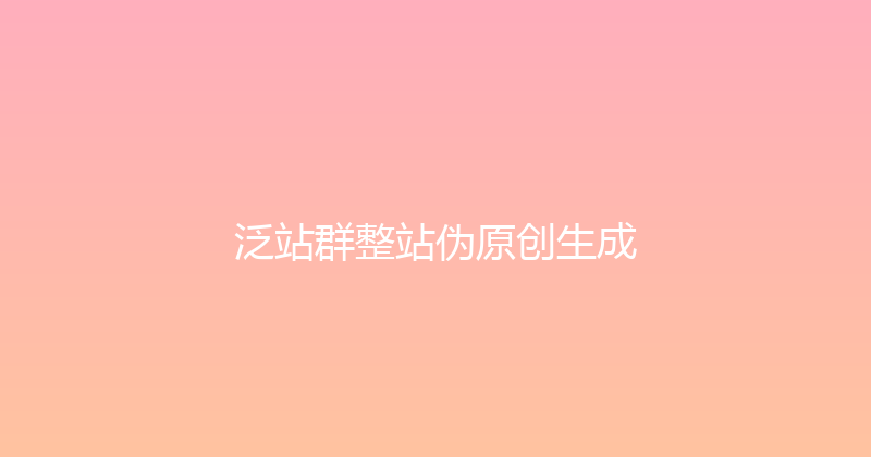 泛站群整站伪原创生成 封面图