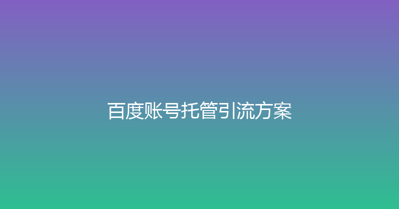 百度账号托管引流方案 封面图
