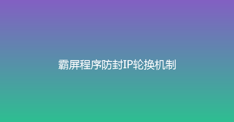 霸屏程序防封IP轮换机制 封面图