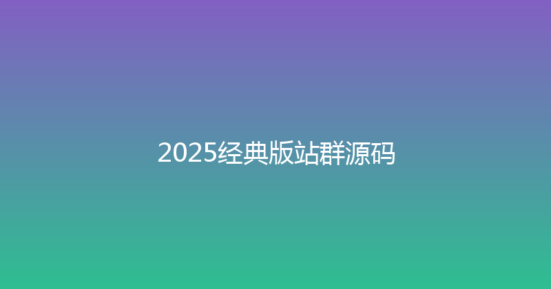 2025经典版站群源码 封面图