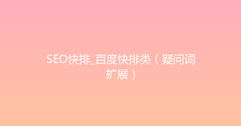 SEO快排_百度快排类（疑问词扩展） 封面图