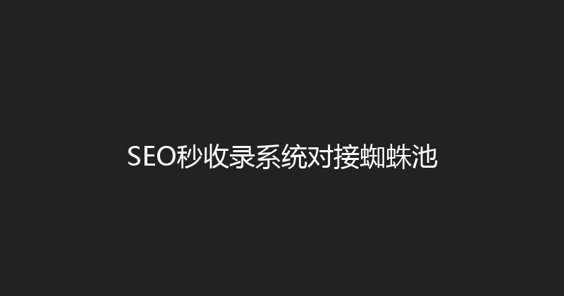 SEO秒收录系统对接蜘蛛池 封面图