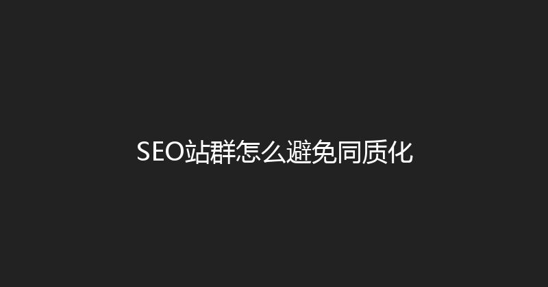 SEO站群怎么避免同质化 封面图