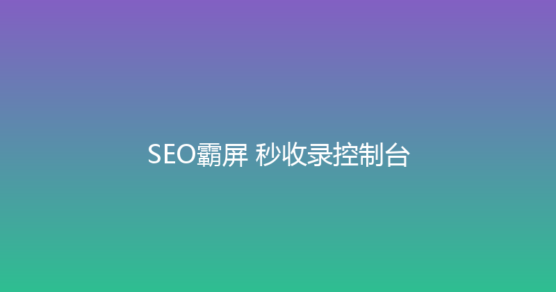 SEO霸屏+秒收录控制台 封面图